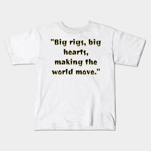 Big Rigs, Big Hearts, making the world move Kids T-Shirt